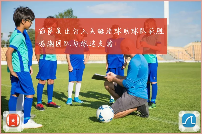 茹萨复出打入关键进球助球队获胜感谢团队与球迷支持